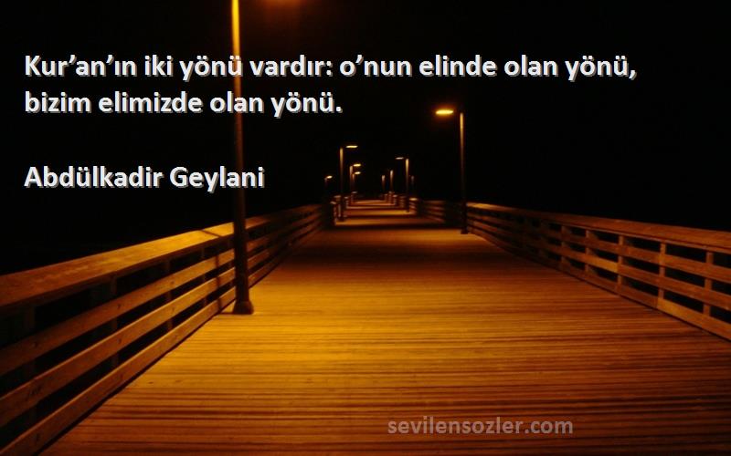 Abdülkadir Geylani - Kur’an’ın iki yönü vardır: o’nun elinde olan yönü, bizim elimizde olan yönü.