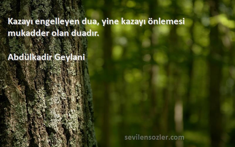 Abdülkadir Geylani - Kazayı engelleyen dua, yine kazayı önlemesi mukadder olan duadır.