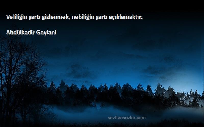 Abdülkadir Geylani - Veliliğin şartı gizlenmek, nebiliğin şartı açıklamaktır.