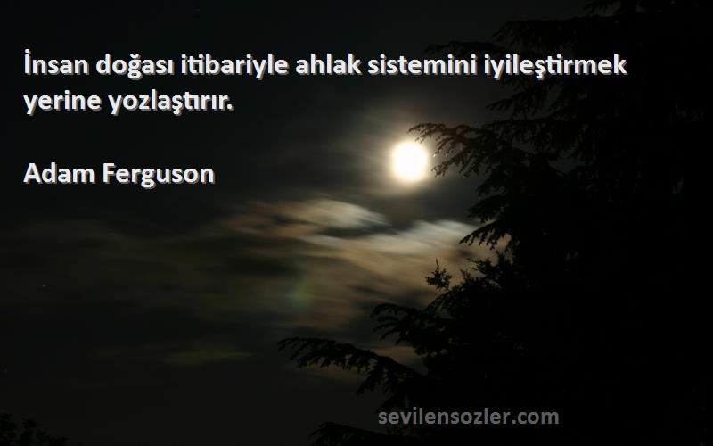 Adam Ferguson Sözleri 
İnsan doğası itibariyle ahlak sistemini iyileştirmek yerine yozlaştırır.