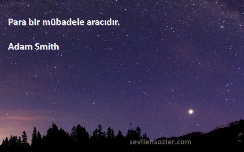 Adam Smith Sözleri 
Para bir mübadele aracıdır.