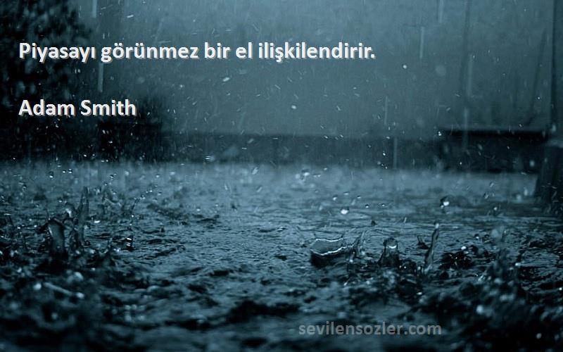 Adam Smith Sözleri 
Piyasayı görünmez bir el ilişkilendirir.