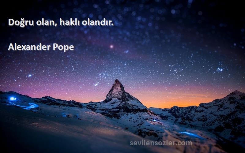 Alexander Pope Sözleri 
Doğru olan, haklı olandır.