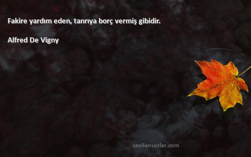 Alfred De Vigny Sözleri 
Fakire yardım eden, tanrıya borç vermiş gibidir.