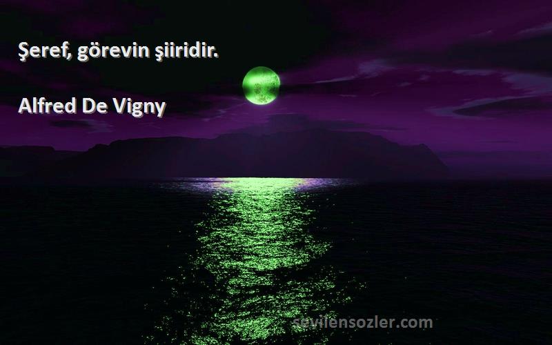 Alfred De Vigny Sözleri 
Şeref, görevin şiiridir.