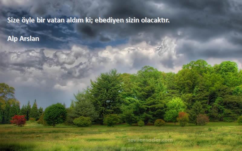 Alp Arslan - Size öyle bir vatan aldım ki; ebediyen sizin olacaktır.