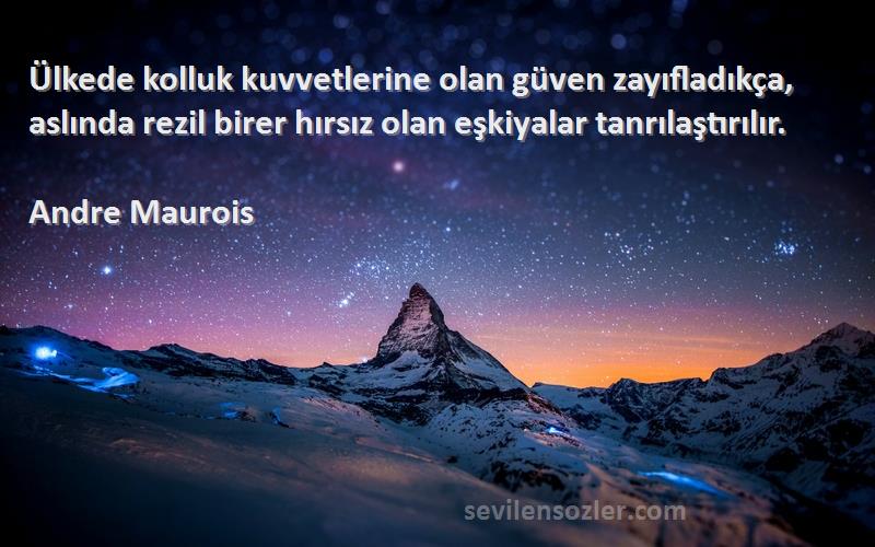 Andre Maurois Sözleri 
Ülkede kolluk kuvvetlerine olan güven zayıfladıkça, aslında rezil birer hırsız olan eşkiyalar tanrılaştırılır.