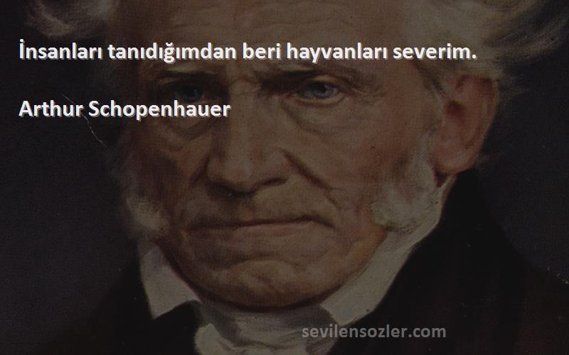Arthur Schopenhauer - İnsanları tanıdığımdan beri hayvanları severim.