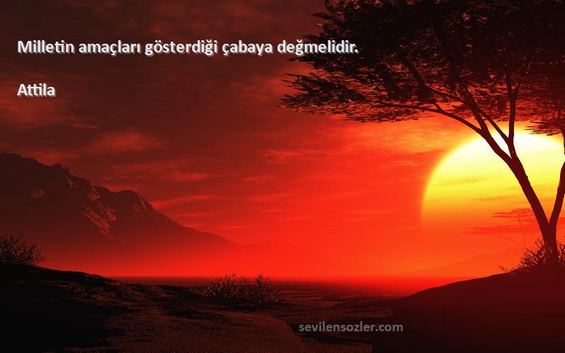 Attila - Milletin amaçları gösterdiği çabaya değmelidir.