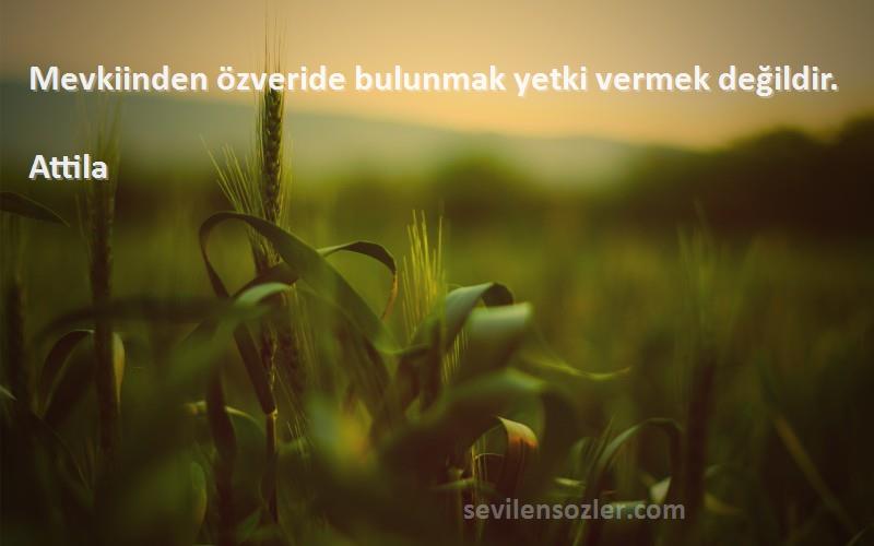 Attila - Mevkiinden özveride bulunmak yetki vermek değildir.