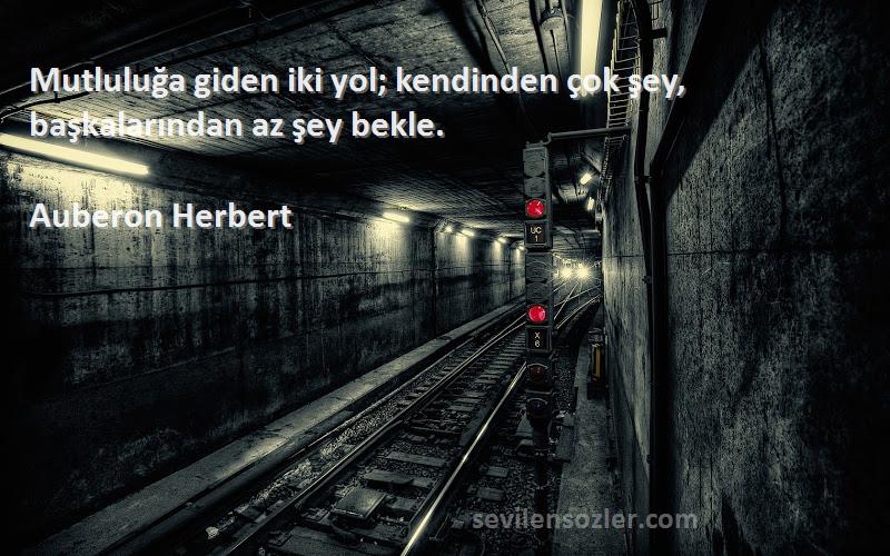 Auberon Herbert Sözleri 
Mutluluğa giden iki yol; kendinden çok şey, başkalarından az şey bekle.