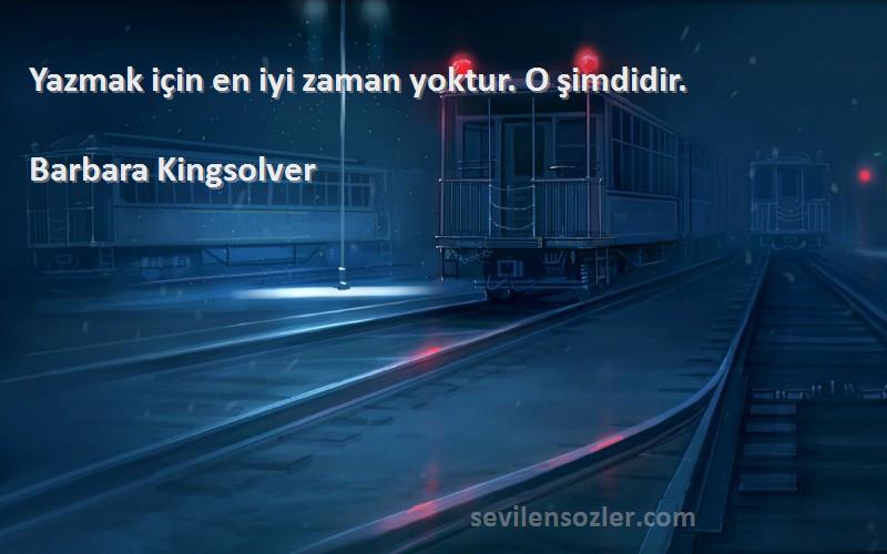 Barbara Kingsolver - Yazmak için en iyi zaman yoktur. O şimdidir.