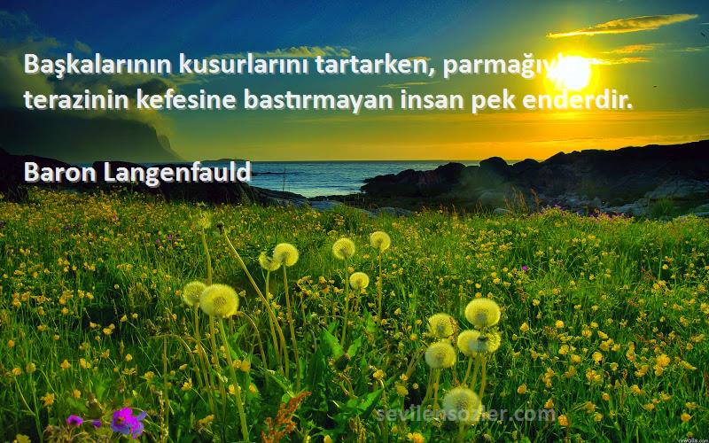 Baron Langenfauld - Başkalarının kusurlarını tartarken, parmağıyla terazinin kefesine bastırmayan insan pek enderdir.