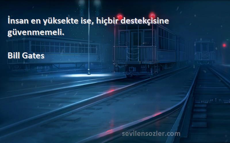 Bill Gates - İnsan en yüksekte ise, hiçbir destekçisine güvenmemeli.