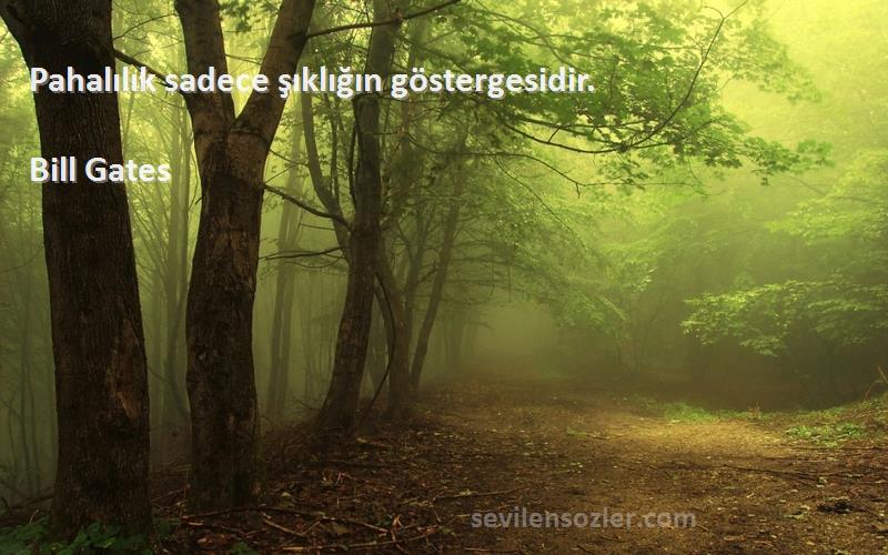 Bill Gates - Pahalılık sadece şıklığın göstergesidir.