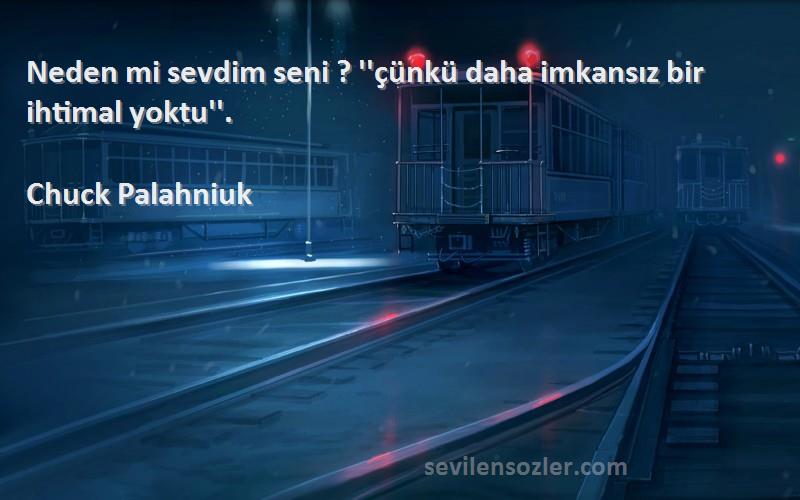 Chuck Palahniuk - Neden mi sevdim seni ? ''çünkü daha imkansız bir ihtimal yoktu''.