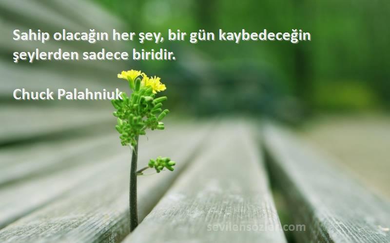 Chuck Palahniuk - Sahip olacağın her şey, bir gün kaybedeceğin şeylerden sadece biridir.