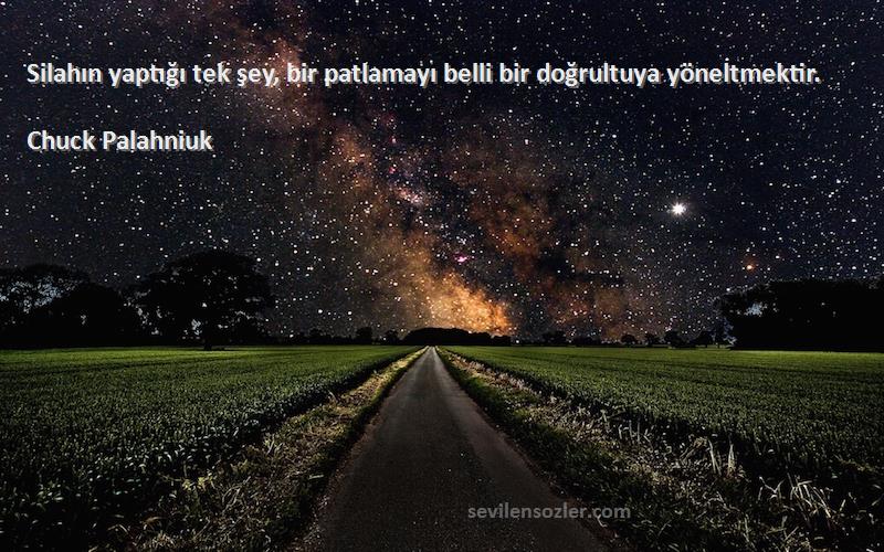 Chuck Palahniuk Sözleri 
Silahın yaptığı tek şey, bir patlamayı belli bir doğrultuya yöneltmektir.