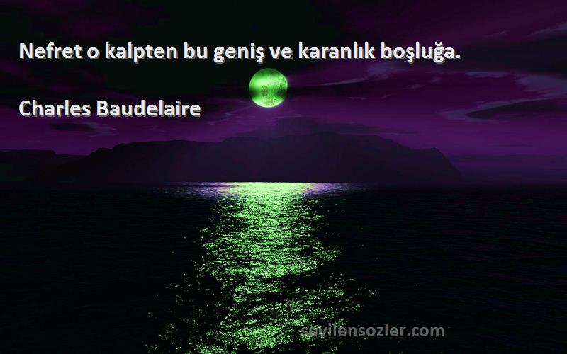 Charles Baudelaire Sözleri 
Nefret o kalpten bu geniş ve karanlık boşluğa.