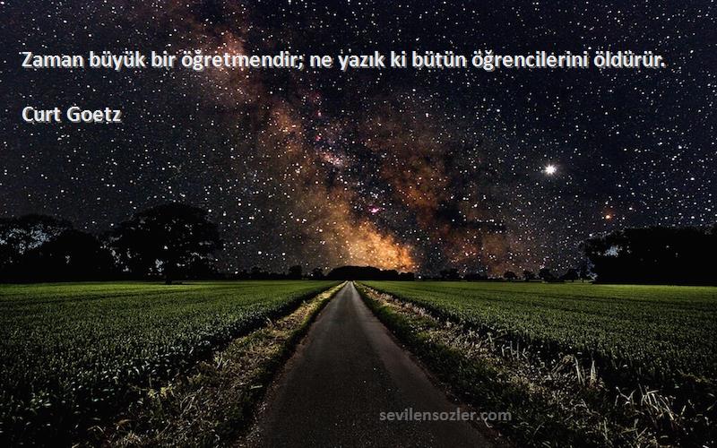 Curt Goetz - Zaman büyük bir öğretmendir; ne yazık ki bütün öğrencilerini öldürür.