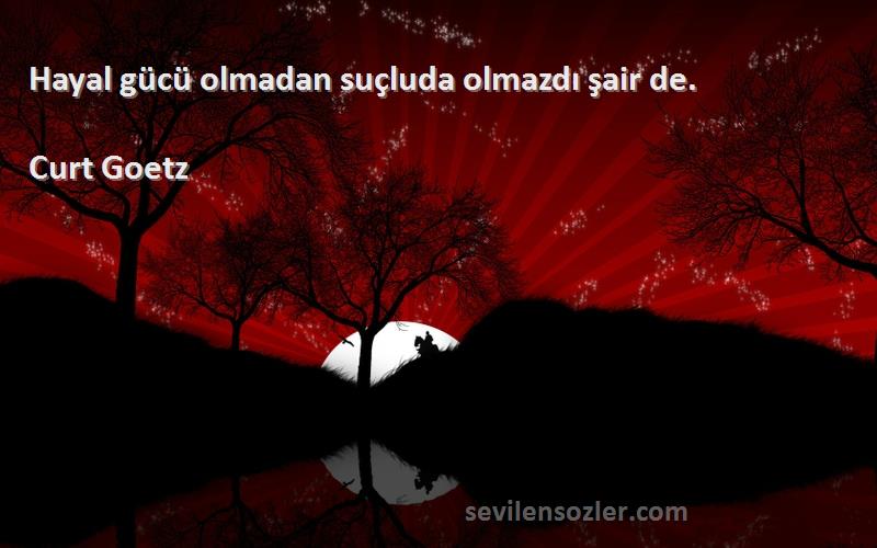 Curt Goetz - Hayal gücü olmadan suçluda olmazdı şair de.