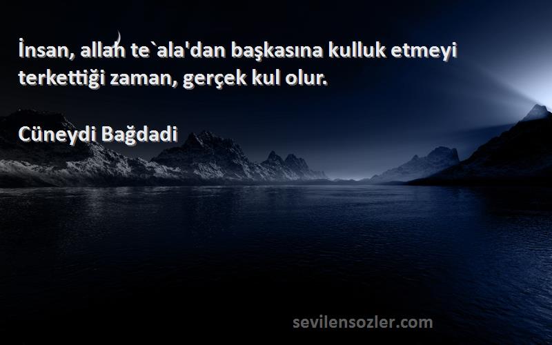 Cüneydi Bağdadi Sözleri 
İnsan, allah te`ala'dan başkasına kulluk etmeyi terkettiği zaman, gerçek kul olur.