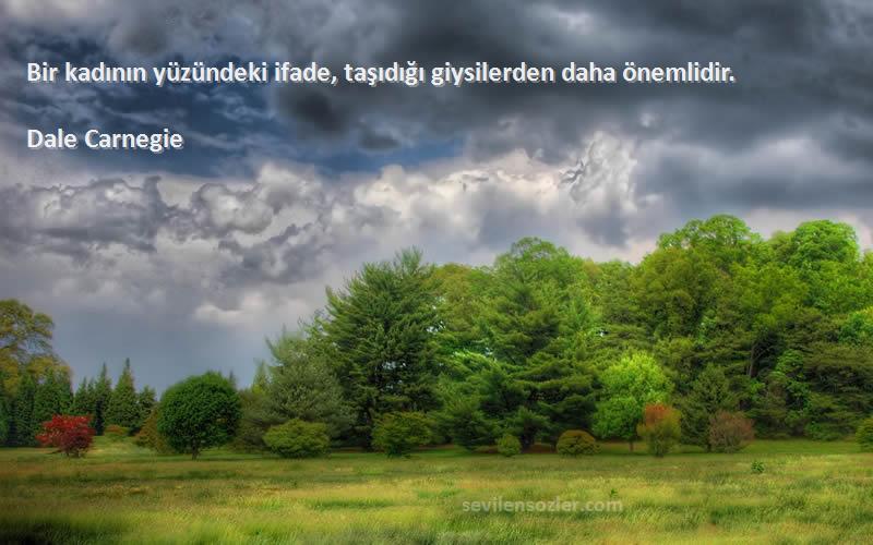 Dale Carnegie Sözleri 
Bir kadının yüzündeki ifade, taşıdığı giysilerden daha önemlidir.