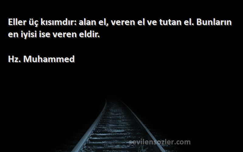 Hz. Muhammed - Eller üç kısımdır: alan el, veren el ve tutan el. Bunların en iyisi ise veren eldir.