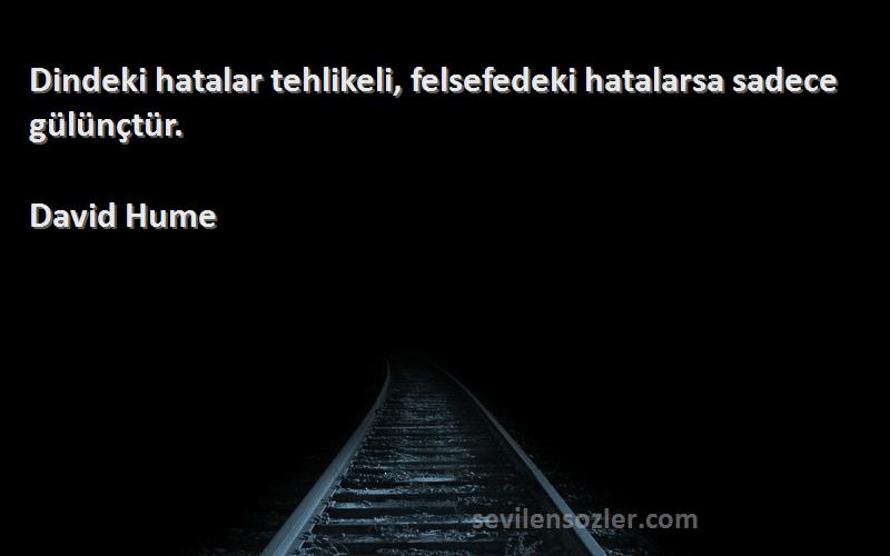 David Hume Sözleri 
Dindeki hatalar tehlikeli, felsefedeki hatalarsa sadece gülünçtür.