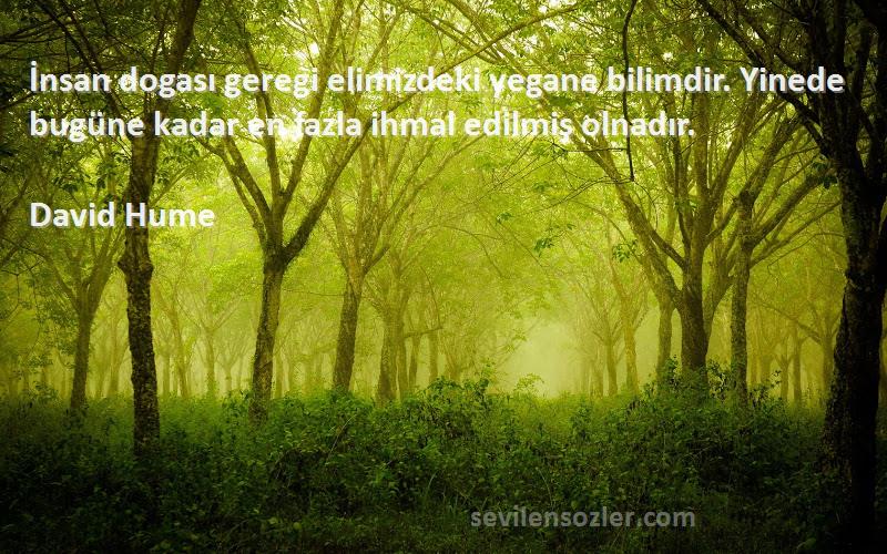 David Hume Sözleri 
İnsan dogası geregi elimizdeki yegane bilimdir. Yinede bugüne kadar en fazla ihmal edilmiş olnadır.