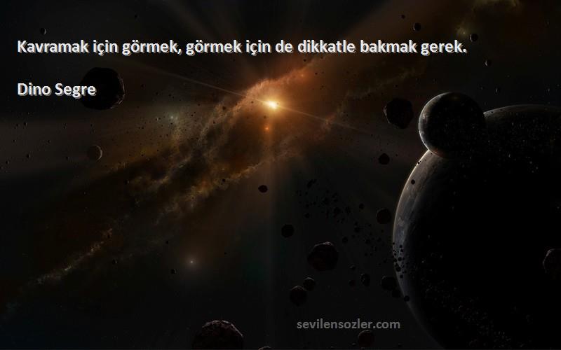 Dino Segre - Kavramak için görmek, görmek için de dikkatle bakmak gerek.