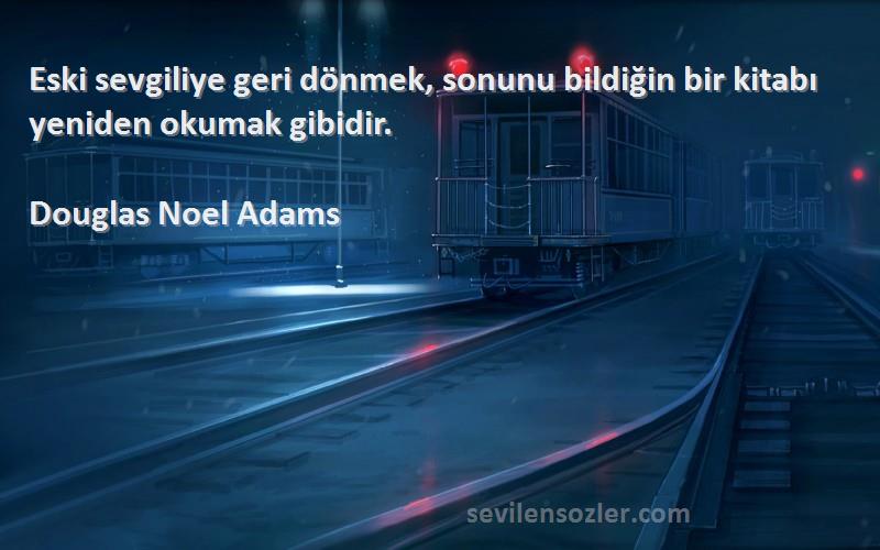 Douglas Noel Adams Sözleri 
Eski sevgiliye geri dönmek, sonunu bildiğin bir kitabı yeniden okumak gibidir.