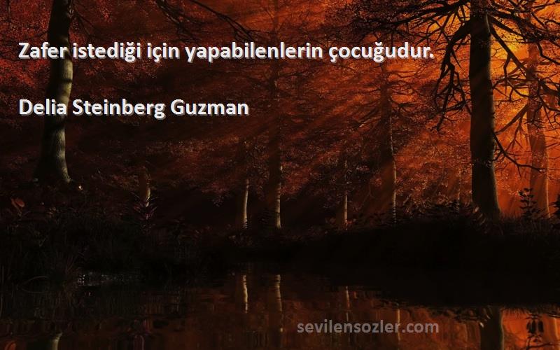 Delia Steinberg Guzman - Zafer istediği için yapabilenlerin çocuğudur.