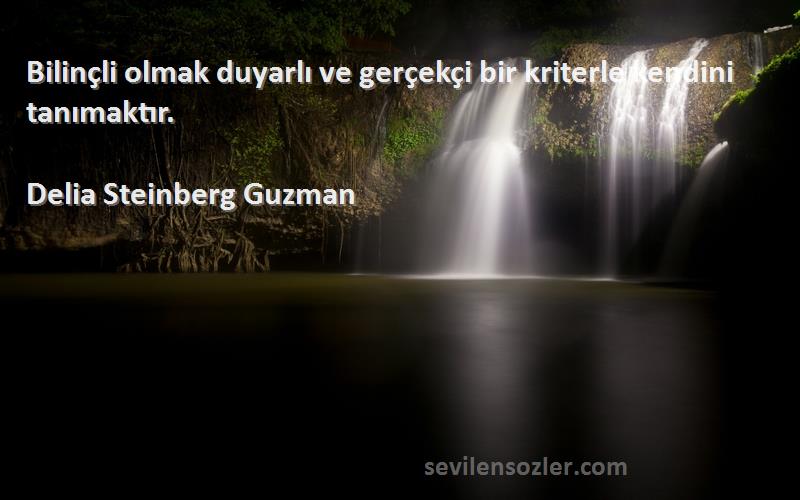 Delia Steinberg Guzman Sözleri 
Bilinçli olmak duyarlı ve gerçekçi bir kriterle kendini tanımaktır.