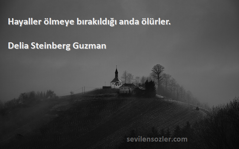 Delia Steinberg Guzman - Hayaller ölmeye bırakıldığı anda ölürler.