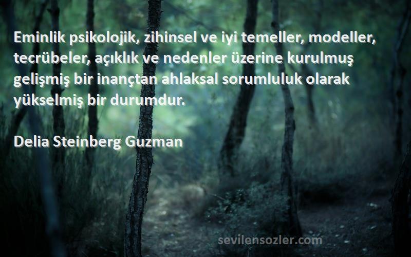 Delia Steinberg Guzman Sözleri 
Eminlik psikolojik, zihinsel ve iyi temeller, modeller, tecrübeler, açıklık ve nedenler üzerine kurulmuş gelişmiş bir inançtan ahlaksal sorumluluk olarak yükselmiş bir durumdur.