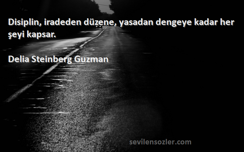 Delia Steinberg Guzman Sözleri 
Disiplin, iradeden düzene, yasadan dengeye kadar her şeyi kapsar.