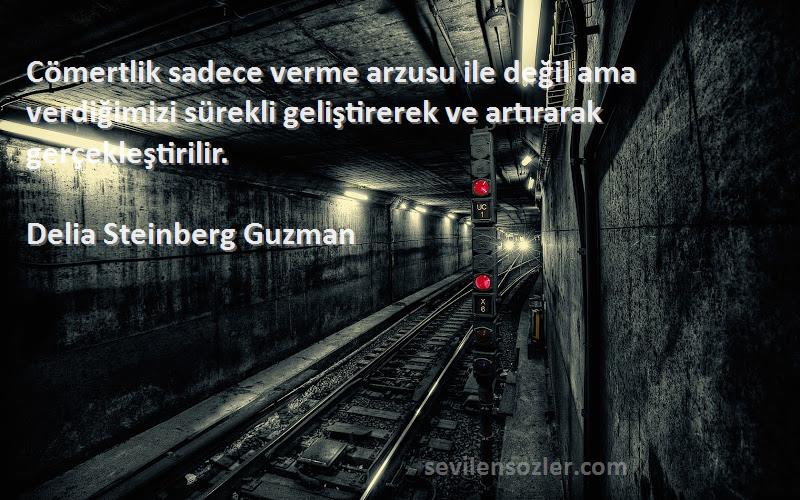 Delia Steinberg Guzman Sözleri 
Cömertlik sadece verme arzusu ile değil ama verdiğimizi sürekli geliştirerek ve artırarak gerçekleştirilir.