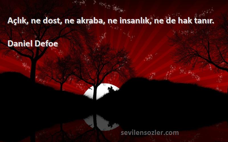 Daniel Defoe Sözleri 
Açlık, ne dost, ne akraba, ne insanlık, ne de hak tanır.