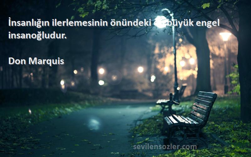 Don Marquis Sözleri 
İnsanlığın ilerlemesinin önündeki en büyük engel insanoğludur.