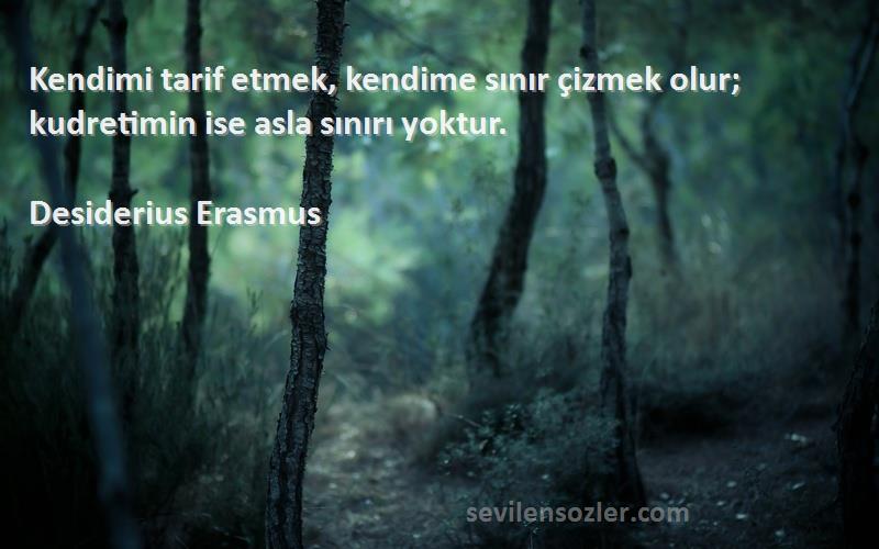 Desiderius Erasmus Sözleri 
Kendimi tarif etmek, kendime sınır çizmek olur; kudretimin ise asla sınırı yoktur.