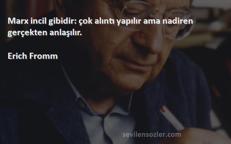 Erich Fromm - Marx incil gibidir: çok alıntı yapılır ama nadiren gerçekten anlaşılır.