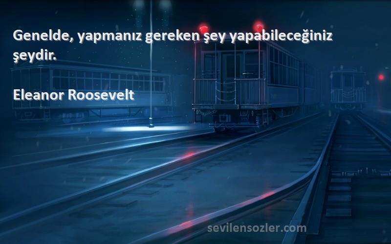 Eleanor Roosevelt Sözleri 
Genelde, yapmanız gereken şey yapabileceğiniz şeydir.