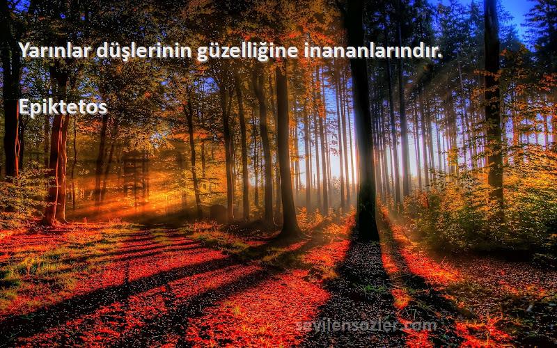 Epiktetos - Yarınlar düşlerinin güzelliğine inananlarındır.