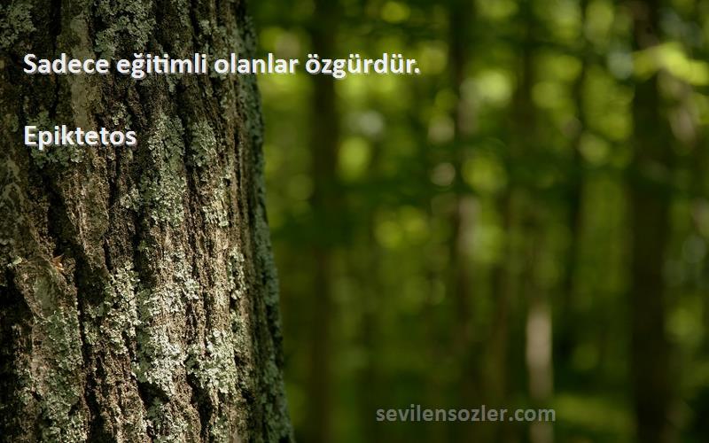 Epiktetos - Sadece eğitimli olanlar özgürdür.