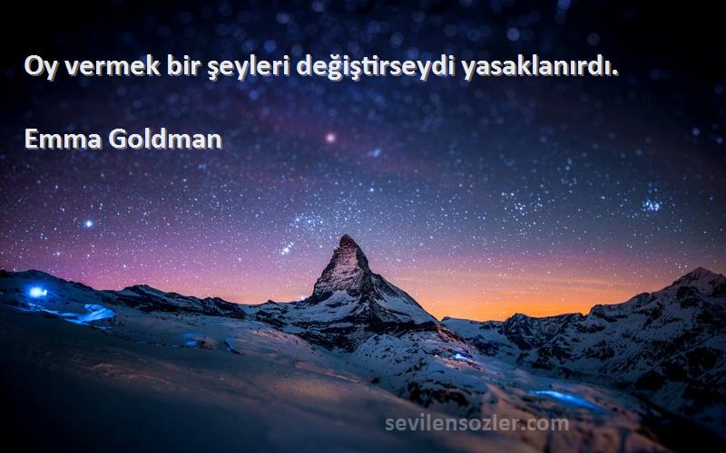 Emma Goldman Sözleri 
Oy vermek bir şeyleri değiştirseydi yasaklanırdı.