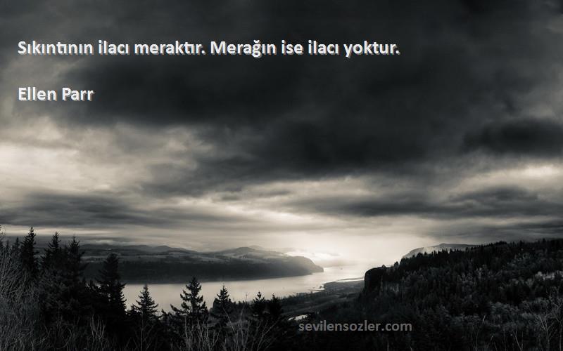 Ellen Parr - Sıkıntının ilacı meraktır. Merağın ise ilacı yoktur.