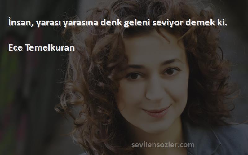 Ece Temelkuran - İnsan, yarası yarasına denk geleni seviyor demek ki.