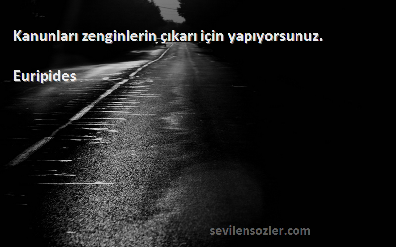 Euripides - Kanunları zenginlerin çıkarı için yapıyorsunuz.