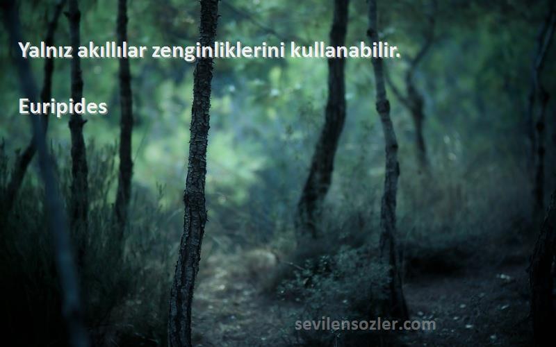 Euripides - Yalnız akıllılar zenginliklerini kullanabilir.